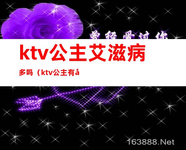 ktv公主艾滋病多吗（ktv公主有危险吗）