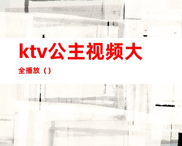 ktv公主视频大全播放()
