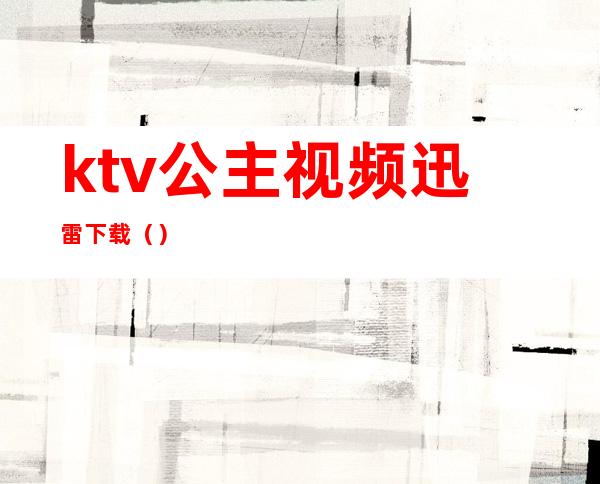 ktv公主视频迅雷下载()