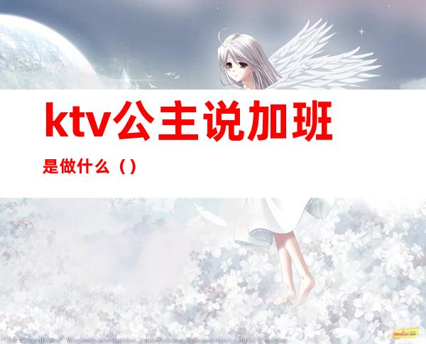 ktv公主说加班是做什么()