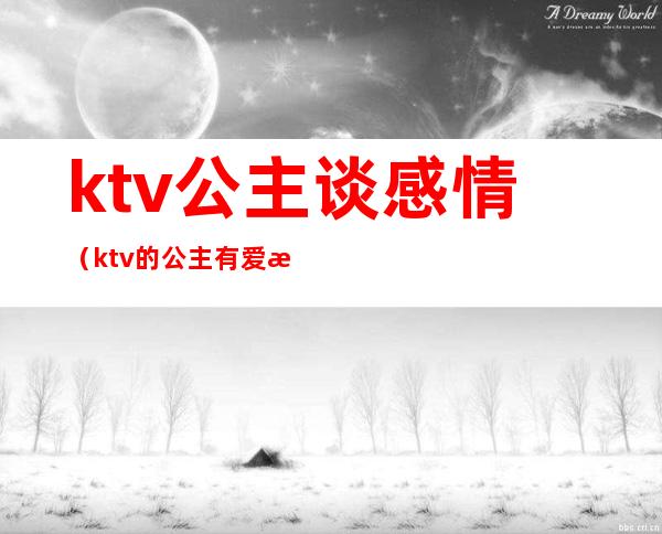 ktv公主谈感情(ktv的公主有爱情吗)