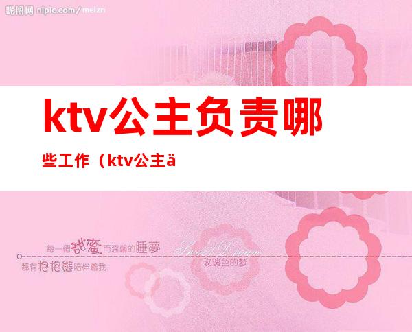 ktv公主负责哪些工作(ktv公主主要做什么工作)