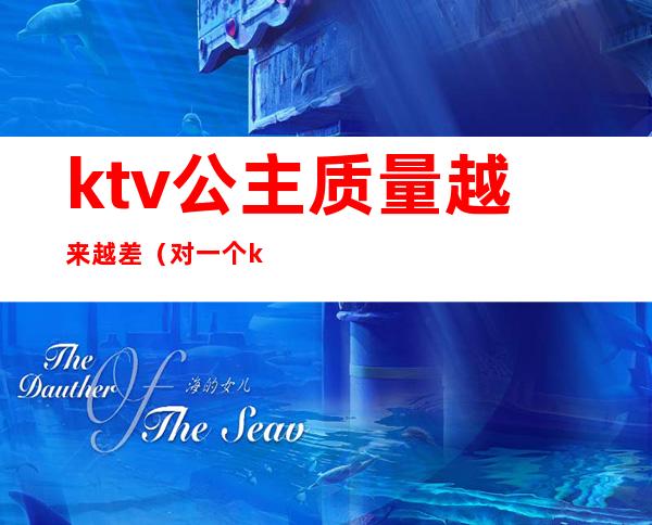 ktv公主质量越来越差(对一个ktv公主很有感觉)