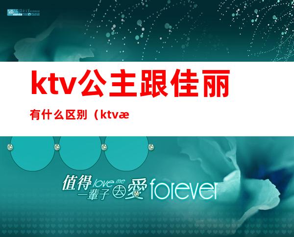 ktv公主跟佳丽有什么区别(ktv怎么招聘公主和佳丽)