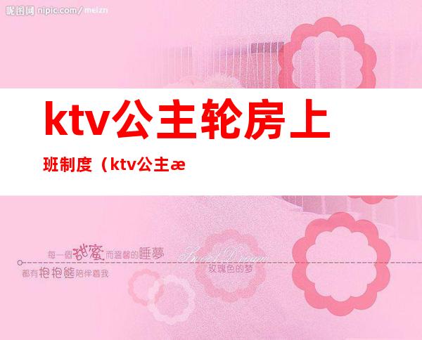 ktv公主轮房上班制度(ktv公主怎么管理制度)
