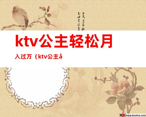 ktv公主轻松月入过万（ktv公主干净吗赚客吧）