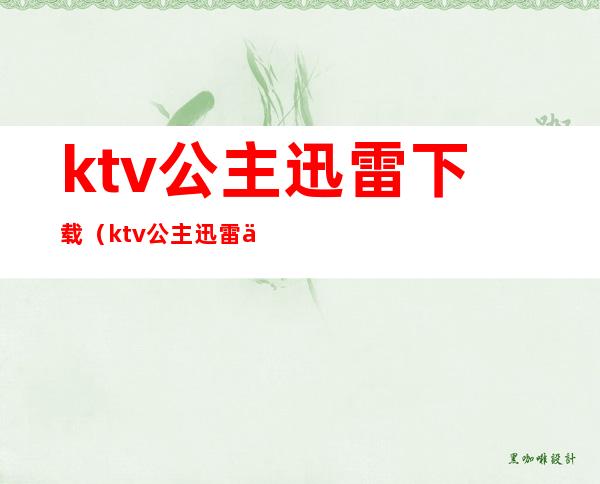 ktv公主迅雷下载(ktv公主迅雷下载 迅雷下载)