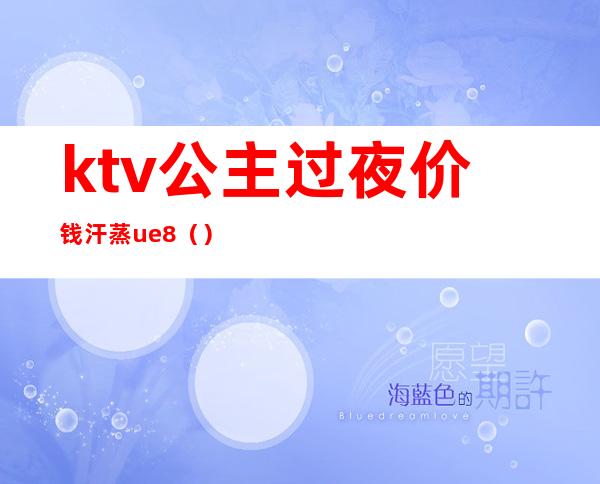 ktv公主过夜价钱汗蒸ue8()