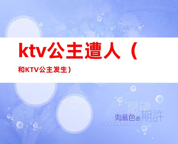 ktv公主遭人(和KTV公主发生)