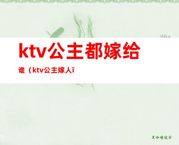 ktv公主都嫁给谁(ktv公主嫁人)