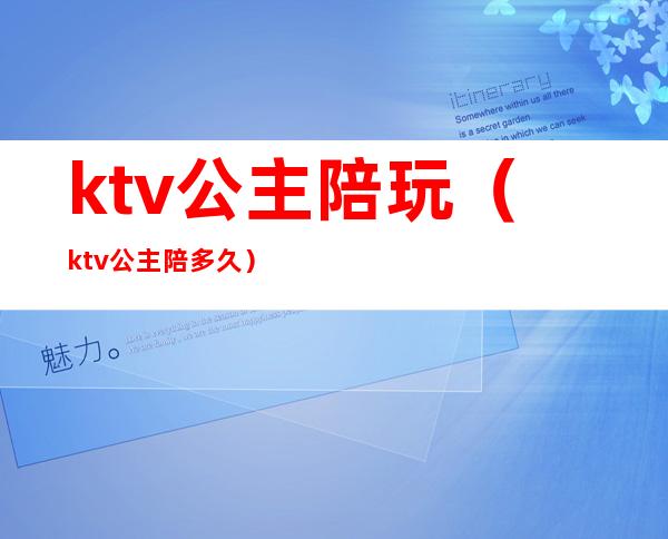 ktv公主陪玩(ktv公主陪多久)