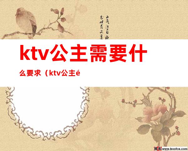 ktv公主需要什么要求（ktv公主需要什么条件）