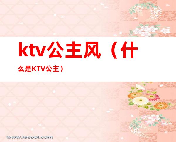 ktv公主风(什么是KTV公主)