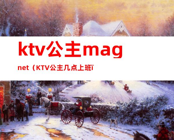 ktv公主magnet(KTV公主几点上班)