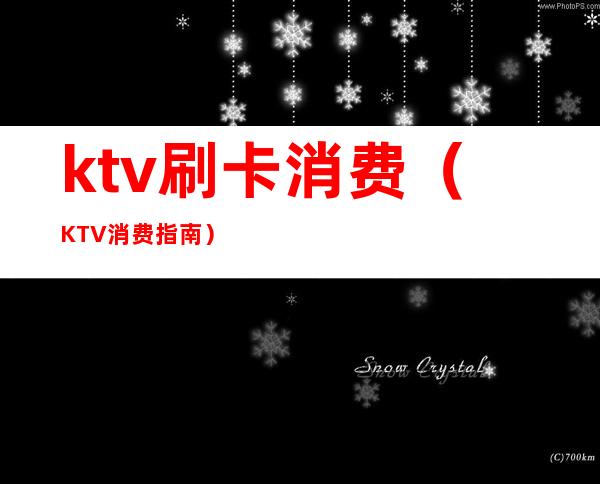 ktv刷卡消费（KTV消费指南）