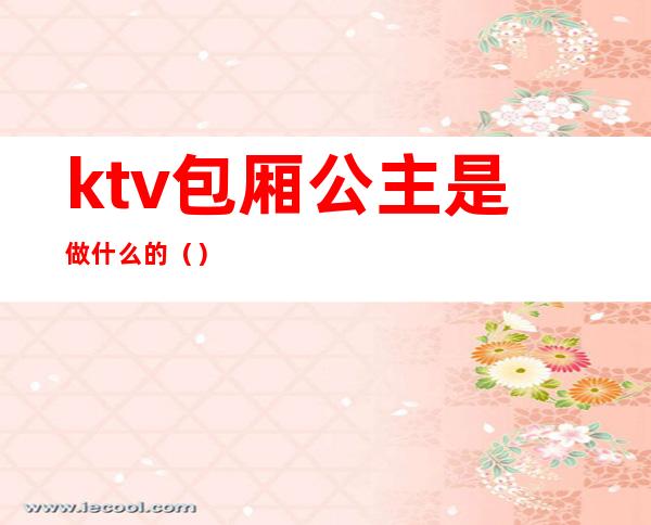 ktv包厢公主是做什么的()