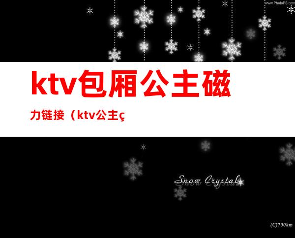 ktv包厢公主磁力链接(ktv公主硬要magnet)