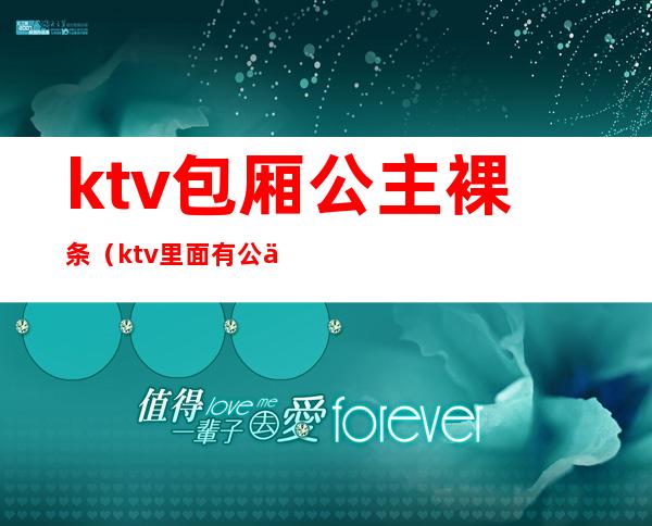 ktv包厢公主裸条(ktv里面有公主违法吗)