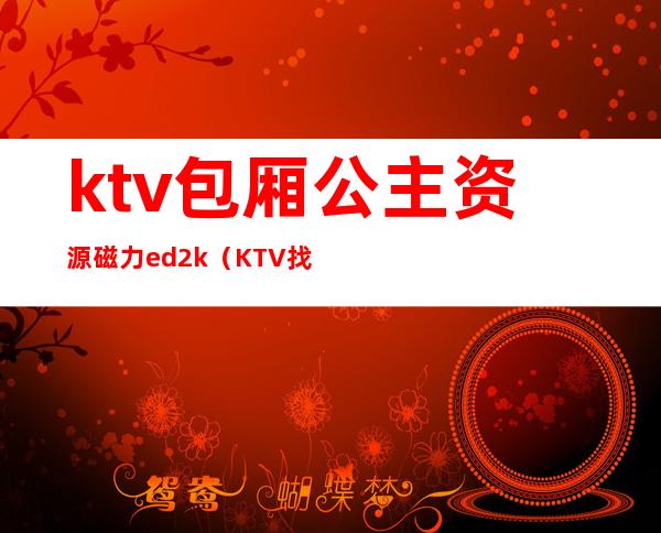 ktv包厢公主资源磁力ed2k(KTV找公主系列)