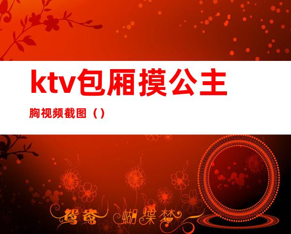 ktv包厢摸公主胸视频截图()