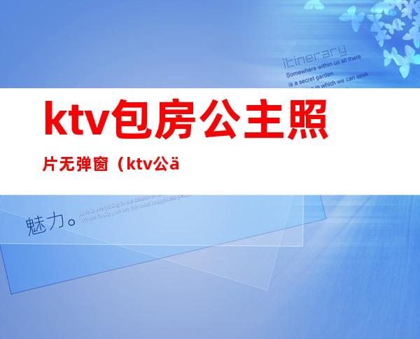 ktv包房公主照片无弹窗(ktv公主高清图片)