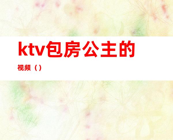 ktv包房公主的视频()