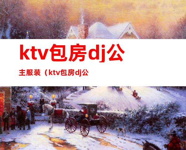 ktv包房dj公主服装(ktv包房dj公主属于哪个部分)