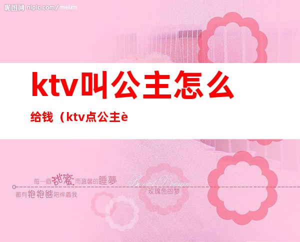 ktv叫公主怎么给钱(ktv点公主能干嘛多少钱)
