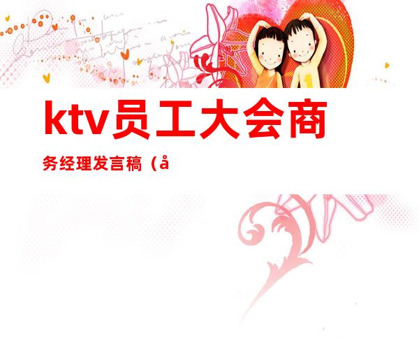 ktv员工大会商务经理发言稿(商务ktv员工大会开场白)