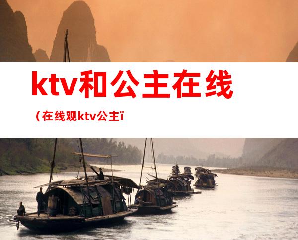 ktv和公主在线(在线观 ktv公主)