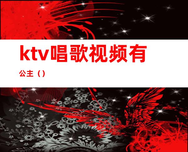 ktv唱歌视频有公主()