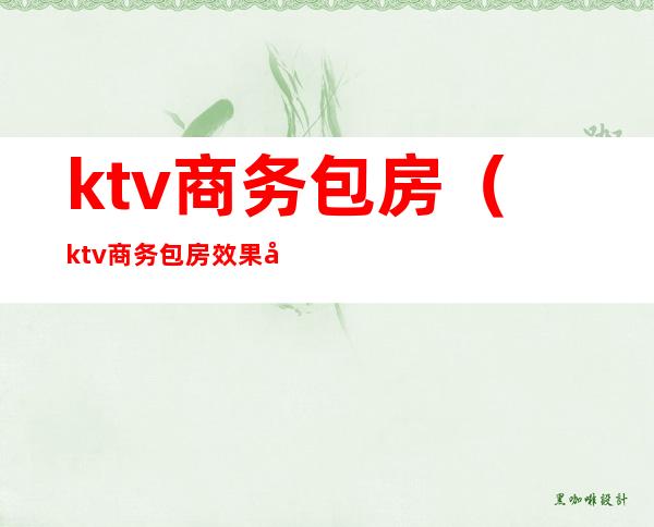 ktv商务包房(ktv商务包房效果图)