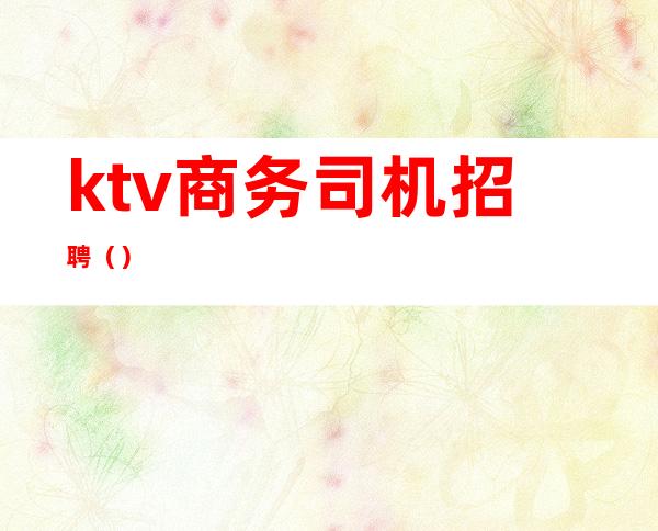 ktv商务司机招聘()