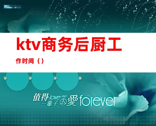 ktv商务后厨工作时间()