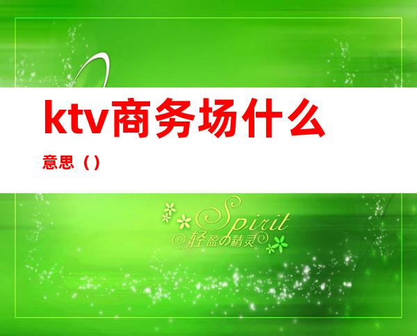 ktv商务场什么意思()