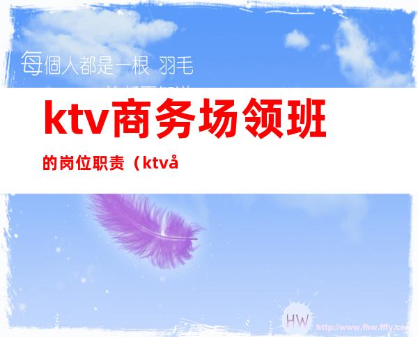 ktv商务场领班的岗位职责(ktv商务总监岗位职责)