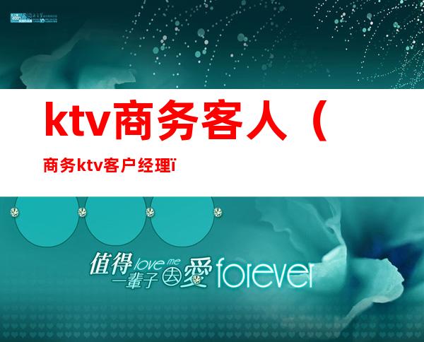 ktv商务客人(商务ktv客户经理)