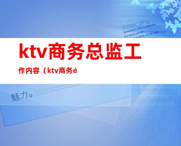 ktv商务总监工作内容（ktv商务部总监的职责）