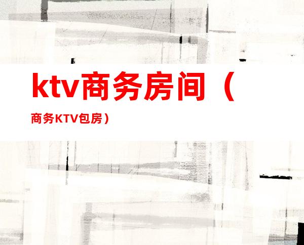 ktv商务房间(商务KTV包房)