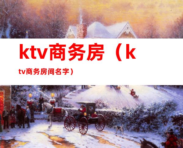 ktv商务房(ktv商务房间名字)