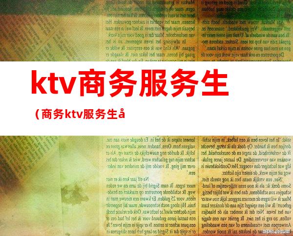ktv商务服务生(商务ktv服务生好做吗)