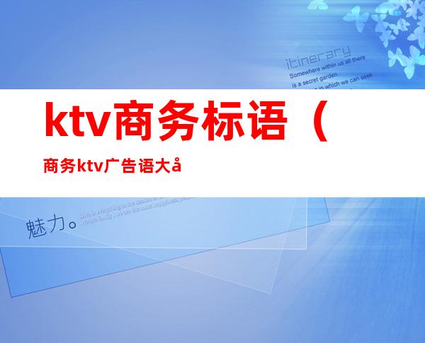 ktv商务标语(商务ktv广告语大全)