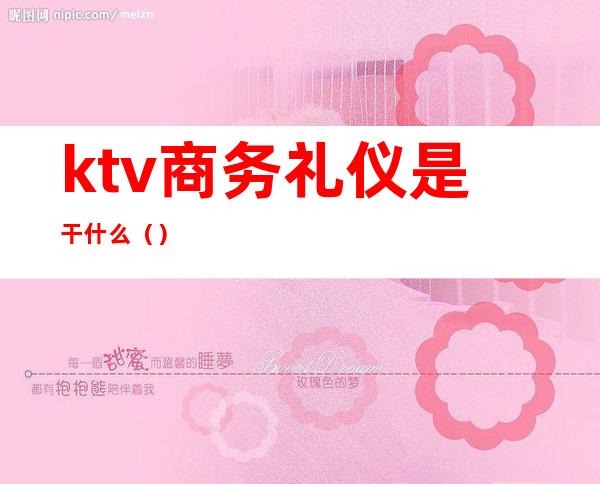 ktv商务礼仪是干什么()