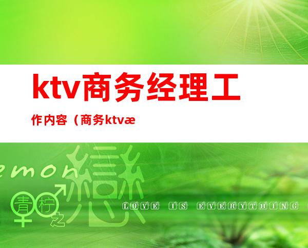 ktv商务经理工作内容（商务ktv服务员工作内容）
