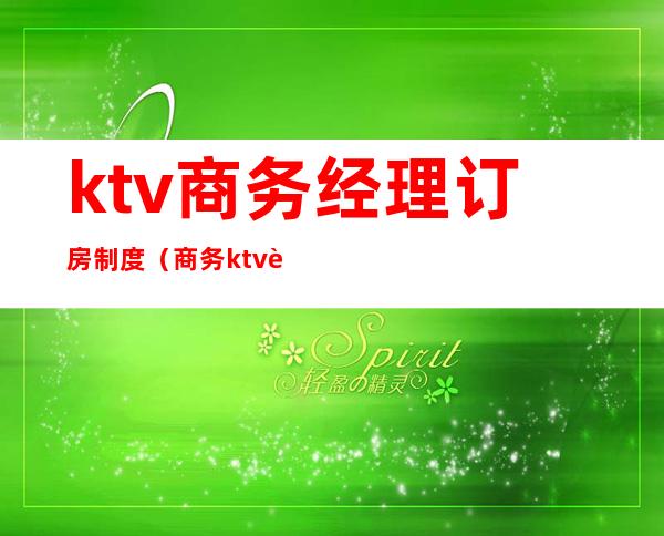 ktv商务经理订房制度(商务ktv订房提成)