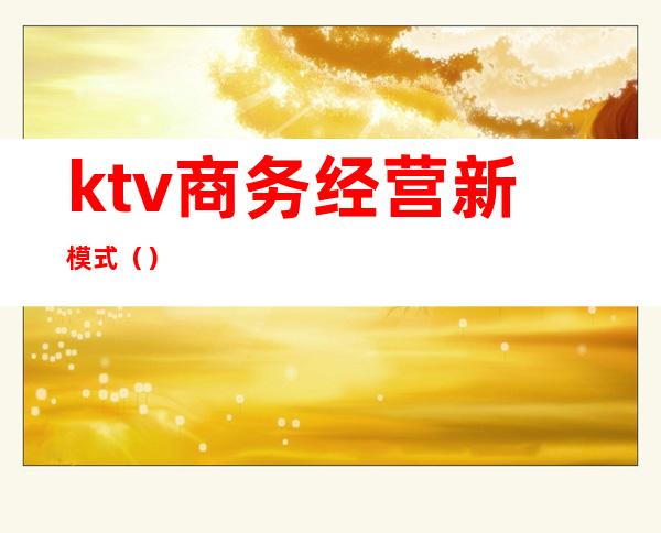 ktv商务经营新模式()