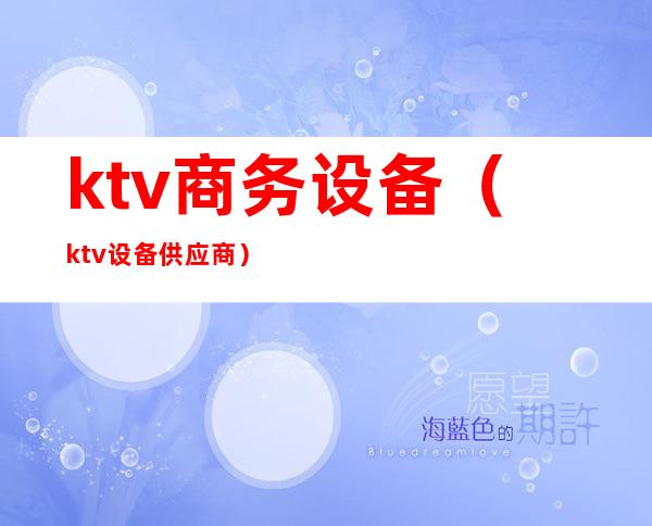 ktv商务设备(ktv设备供应商)