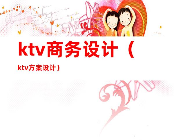 ktv商务设计(ktv方案设计)