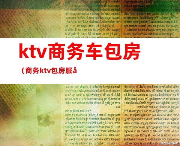 ktv商务车包房(商务ktv包房服务员)