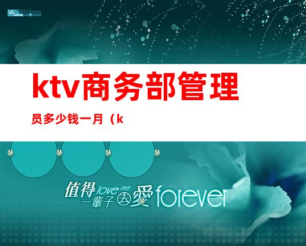 ktv商务部管理员多少钱一月（ktv客户经理多少钱一个月）